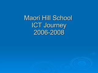 Maori Hill School  ICT Journey 2006-2008 