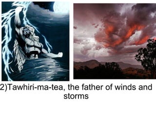 2)Tawhiri-ma-tea, the father of winds and storms 