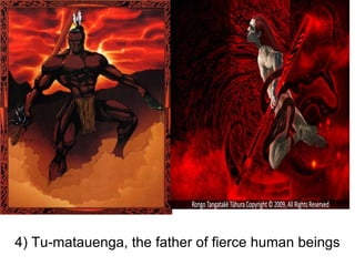 4) Tu-matauenga, the father of fierce human beings 