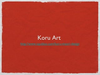 Koru Art  http://www.squidoo.com/koru-maori-design 