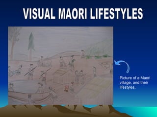 Picture of a Maori
village, and their
lifestyles.
 