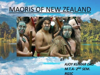 MAORIS OF NEW ZEALAND

BYAJOY KUMAR DAS
M.T.A- 2ND SEM.
RGSC

 
