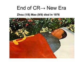 End of CR→ New Era
Zhou (1/8) Mao (9/9) died in 1976
 