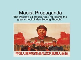 Maoist Propaganda
“The People's Liberation Army represents the
great school of Mao Zedong Thought”
 