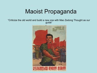 Maoist Propaganda
“Criticize the old world and build a new one with Mao Zedong Thought as our
guide”
 
