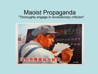 Maoist Propaganda
“Thoroughly engage in revolutionary criticism”
 