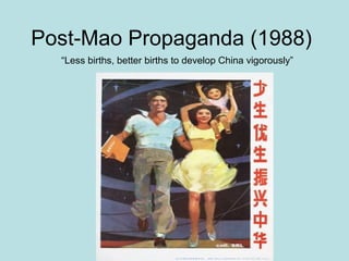 Post-Mao Propaganda (1988)
“Less births, better births to develop China vigorously”
 