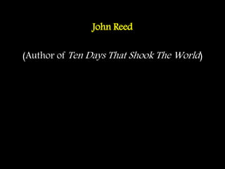 John Reed
(Author of Ten Days That Shook The World)
 