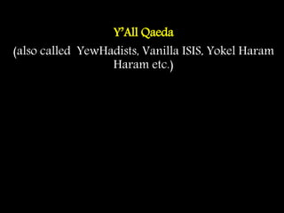 Y’All Qaeda
(also called YewHadists, Vanilla ISIS, Yokel Haram
Haram etc.)
 