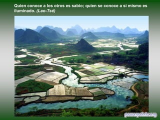 Quien conoce a los otros es sabio; quien se conoce a si mismo es
iluminado. (Lao-Tsé)

 