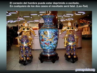 El corazón del hombre puede estar deprimido o excitado.
En cualquiera de los dos casos el resultado será fatal. (Lao-Tsé)

 