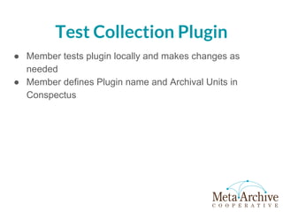 Test Collection Plugin
● Member tests plugin locally and makes changes as
needed
● Member defines Plugin name and Archival Units in
Conspectus
 