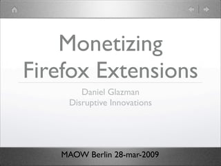 Monetizing
Firefox Extensions
       Daniel Glazman
    Disruptive Innovations




   MAOW Berlin 28-mar-2009
 