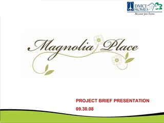 MAGNOLIA PLACE



     PROJECT BRIEF PRESENTATION
     09.30.08
 