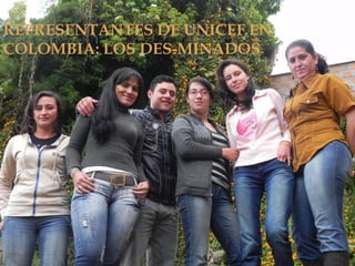 REPRESENTANTES DE UNICEF EN
COLOMBIA: LOS DES-MINADOS
 