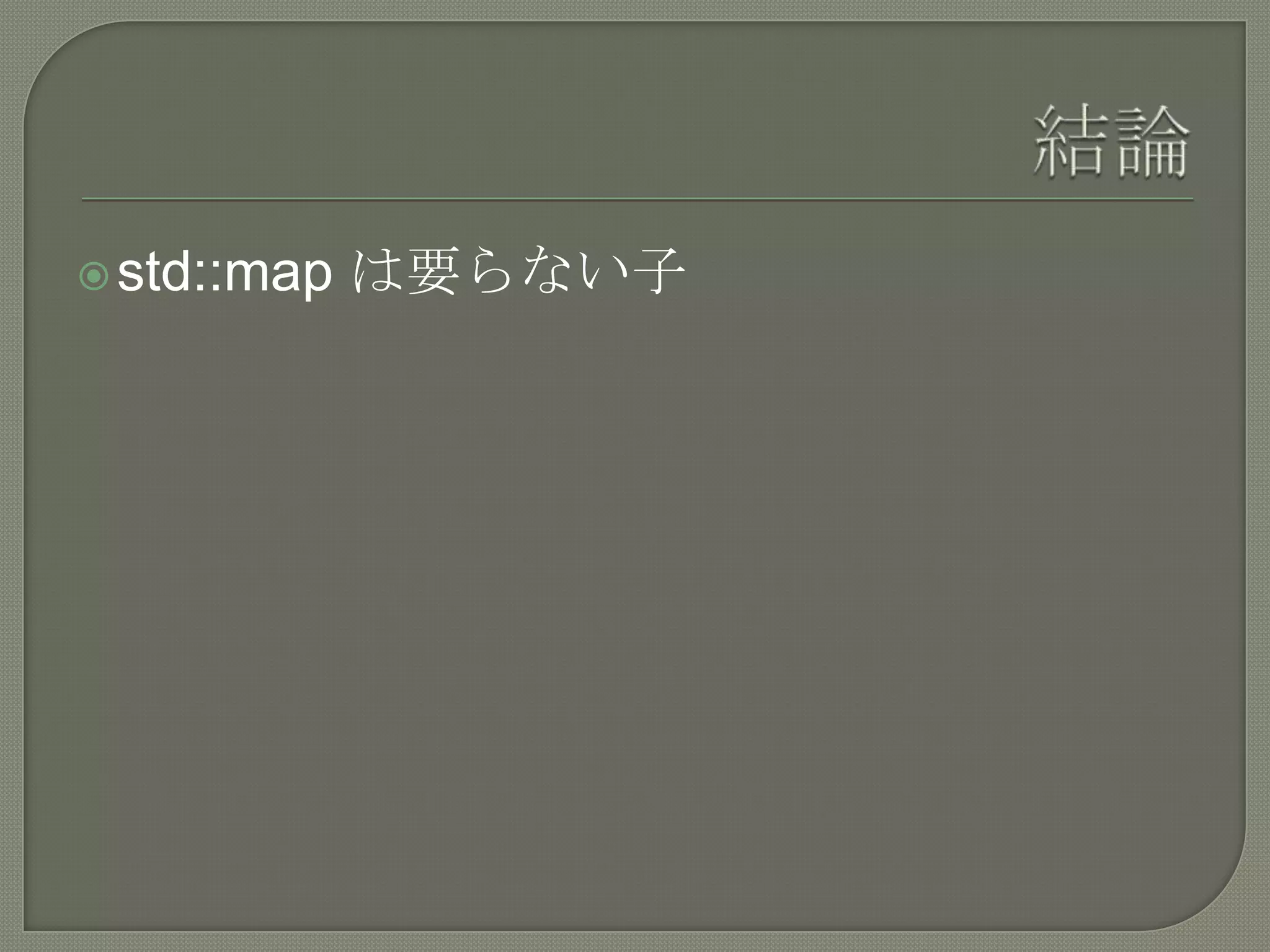  std::map   は要らない子
 