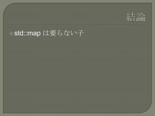  std::map   は要らない子
 