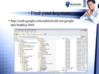 l

Find your keystore

• http://code.google.com/android/add-ons/googleapis/mapkey.html

 