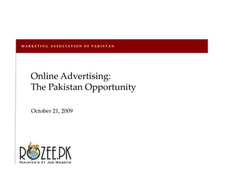 M A R K E T I N G   A S S O C I A T I O N   O F   P A K I S T A N Online Advertising:  The Pakistan Opportunity October 21, 2009 