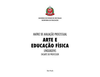 São Paulo
Matriz de Avaliação Processual
Encarte do Professor
LINGUAGENS
ARTE E
EDUCAÇÃo fÍSICA
 