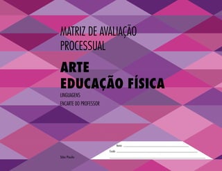 São Paulo
Matriz de Avaliação
Processual
Nome:
Escola:
Linguagens
ARTE
EDUCAÇÃo fÍSICA
Encarte do Professor
 