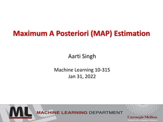 Maximum A Posteriori (MAP) Estimation
Aarti Singh
Machine Learning 10-315
Jan 31, 2022
 