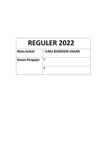 REGULER 2022
Mata Kuliah : ILMU BIOMEDIK DASAR
Dosen Pengajar 1.
2.
 