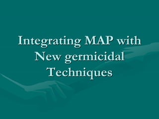 Integrating MAP with
New germicidal
Techniques
 