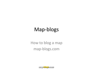 Map-blogs How to blog a map map-blogs.com 