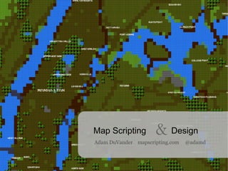 Map Scripting & Design Adam DuVander  mapscripting.com  @adamd 