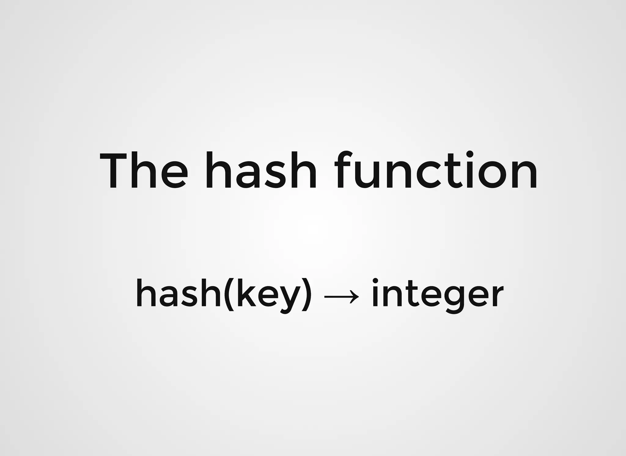 hash(key)hash(key) →→ integerinteger
The hash functionThe hash function
 