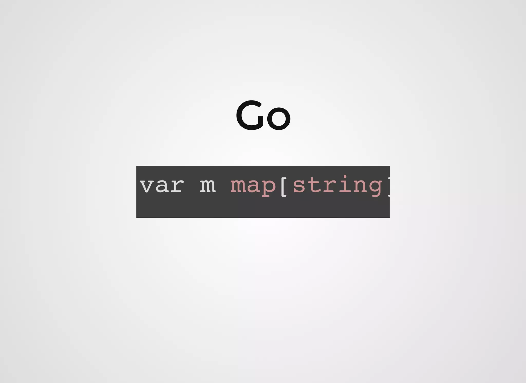 GoGo
var m map[string]
 