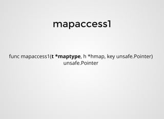 func mapaccess1(t *maptype, h *hmap, key unsafe.Pointer)
unsafe.Pointer
mapaccess1mapaccess1
 