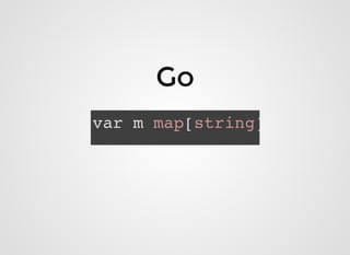 GoGo
var m map[string]
 