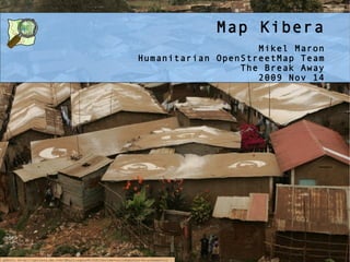 Map Kibera
                                                                                   Mikel Maron
                                                               Humanitarian OpenStreetMap Team
                                                                                The Break Away
                                                                                   2009 Nov 14




photo: http://gallery.me.com/dbullington#100816&view=null&bgcolor=black&sel=12
 