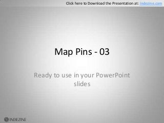 Map Pins - 03
Ready to use in your PowerPoint
slides
Click here to Download the Presentation at: indezine.com
 