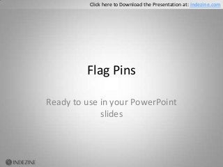 Flag Pins
Ready to use in your PowerPoint
slides
Click here to Download the Presentation at: indezine.com
 