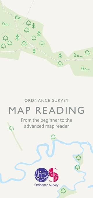 ORDNANCE SURVEY
MAP READING
From the beginner to the
advanced map reader
 