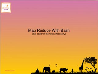 Jumping Bean 
Map Reduce With Bash 
(the power of the Unix philosophy) 
 