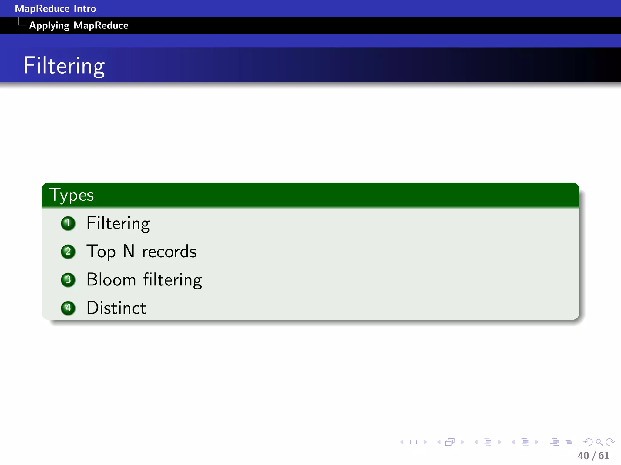 MapReduce Intro
  Applying MapReduce



 Filtering




      Types
         1   Filtering
         2   Top N records
         3   Bloom ﬁltering
         4   Distinct




                              40 / 61
 