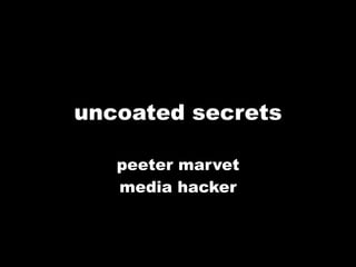 uncoated secrets

   peeter marvet
   media hacker