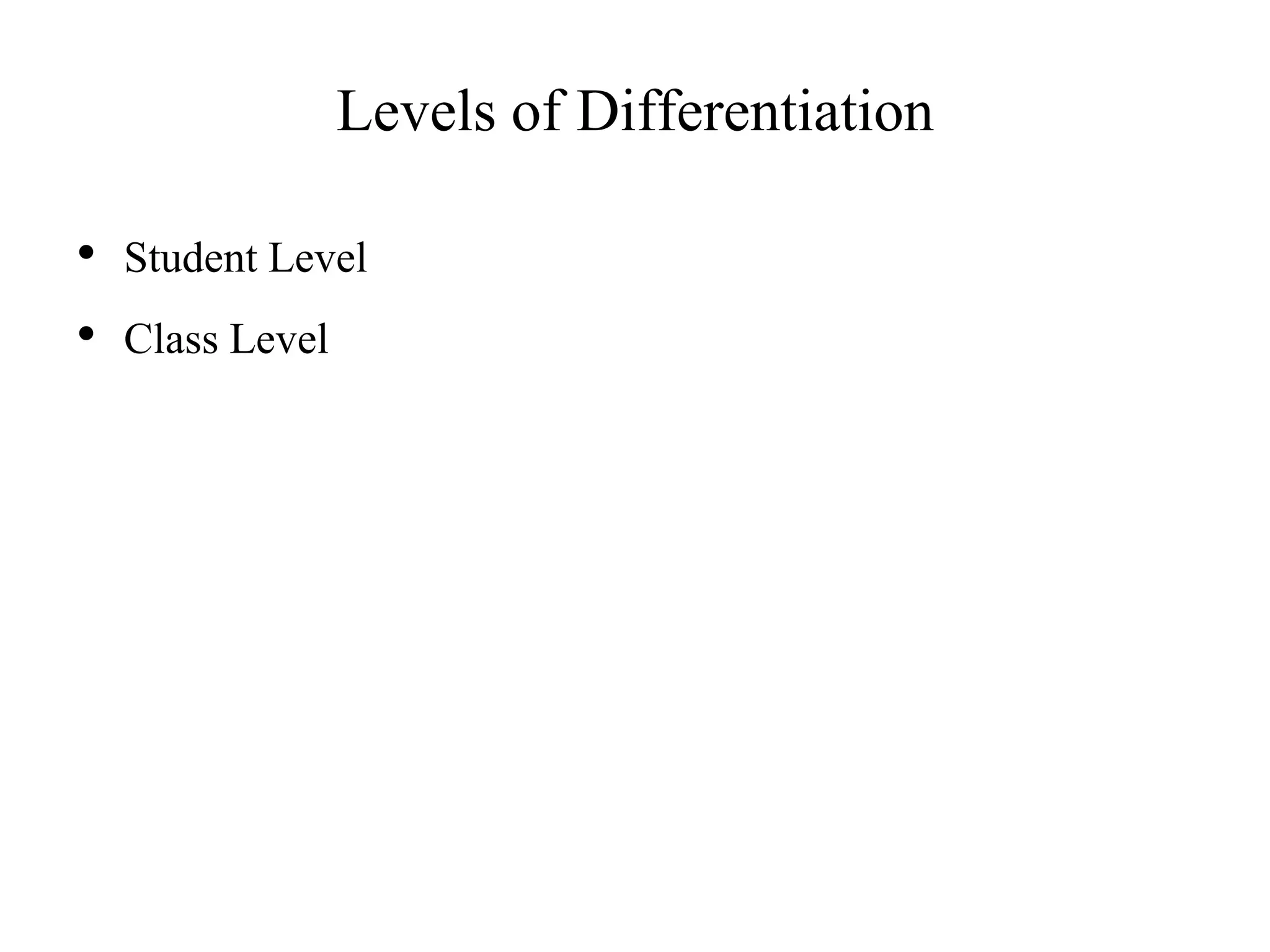 Levels of Differentiation
• Student Level
• Class Level
 