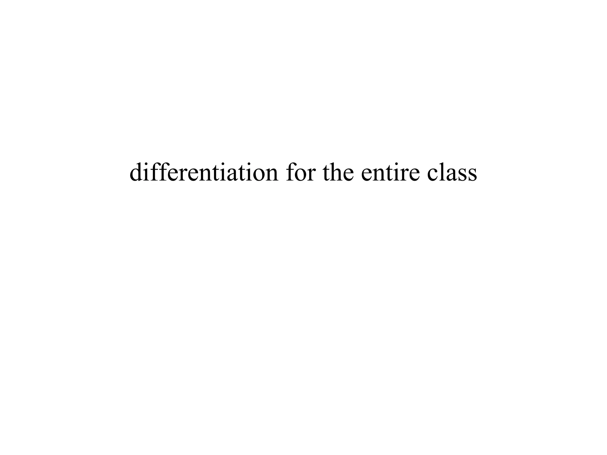 differentiation for the entire class
 