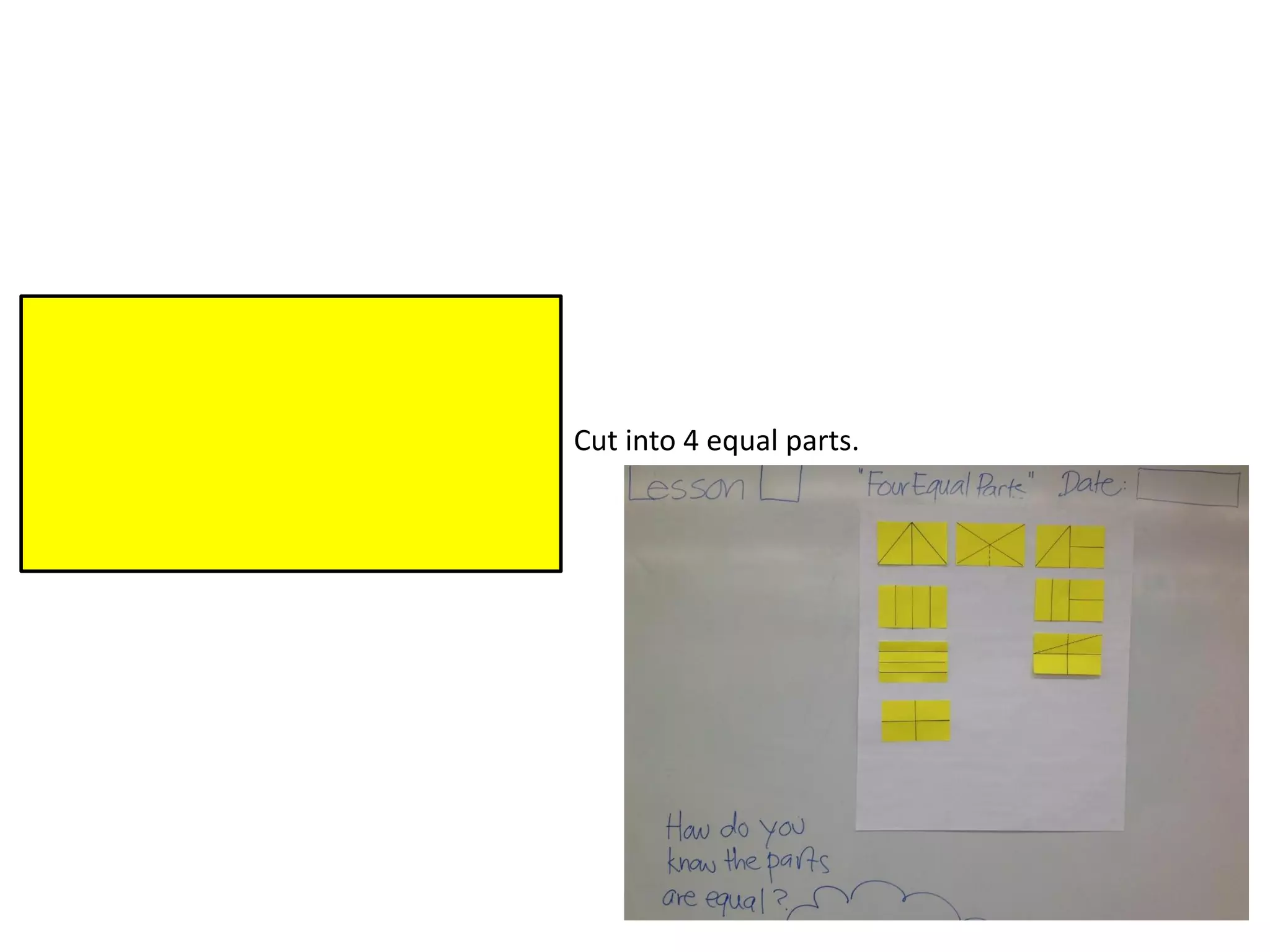 Cut into 4 equal parts.
 