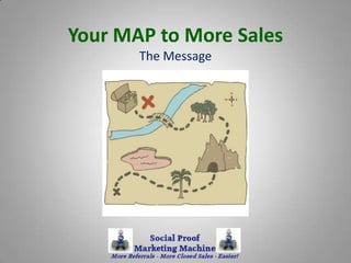 Your MAP to More Sales
The Message

 