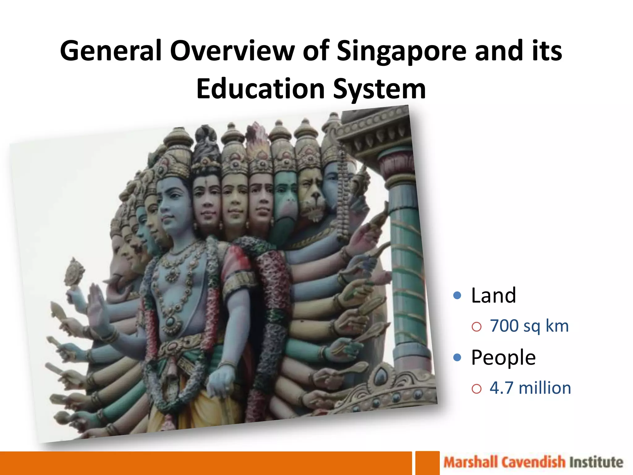 General Overview of Singapore and its
         Education System




                             Land
                               700 sq km

                             People
                               4.7 million
 