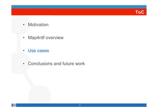 ToC

•  Motivation

•  Map4rdf overview

•  Use cases

•  Conclusions and future work




                           16
 