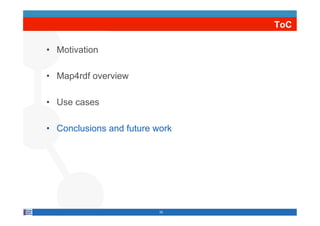 ToC

•  Motivation

•  Map4rdf overview

•  Use cases

•  Conclusions and future work




                           25
 