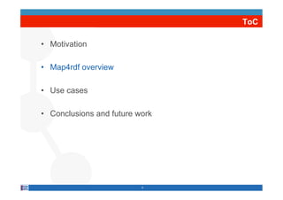 ToC

•  Motivation

•  Map4rdf overview

•  Use cases

•  Conclusions and future work




                           5
 