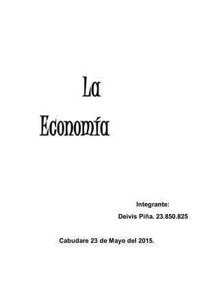 La
Economía
Integrante:
Deivis Piña. 23.850.825
Cabudare 23 de Mayo del 2015.
 